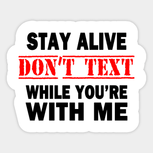 Stay Alive.  Don't Text While You're With Me Sticker